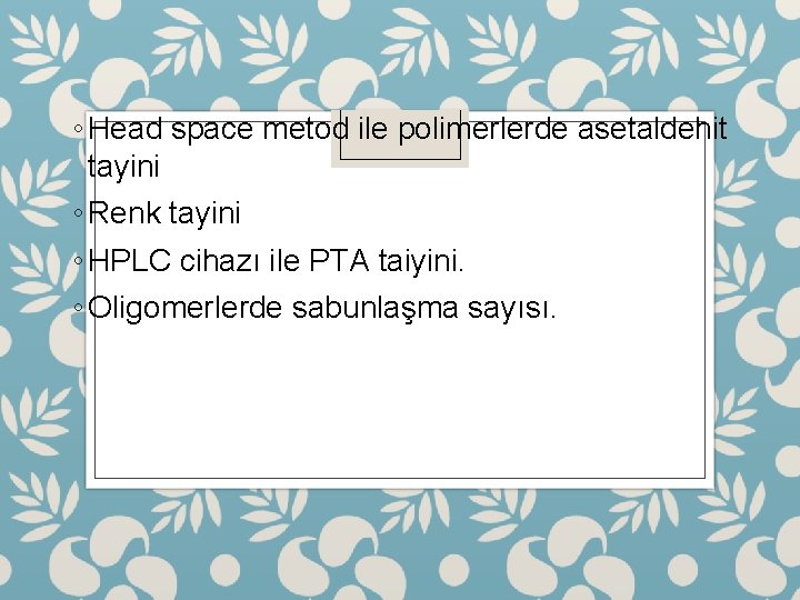 ◦ Head space metod ile polimerlerde asetaldehit tayini ◦ Renk tayini ◦ HPLC cihazı