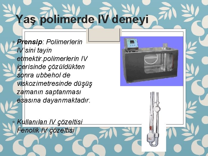  Yaş polimerde IV deneyi ◦ Prensip: Polimerlerin IV’sini tayin etmektir. polimerlerin IV içerisinde