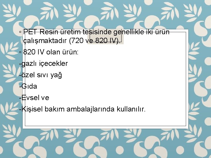 ◦ PET Resin üretim tesisinde genellikle iki ürün çalışmaktadır (720 ve 820 IV). ◦