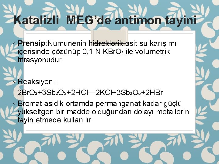 Katalizli MEG’de antimon tayini ◦ Prensip: Numunenin hidroklorik asit-su karışımı içerisinde çözünüp 0, 1