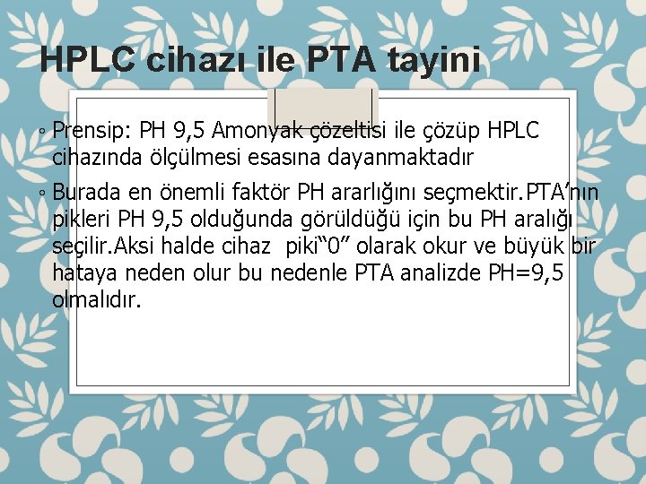 HPLC cihazı ile PTA tayini ◦ Prensip: PH 9, 5 Amonyak çözeltisi ile çözüp