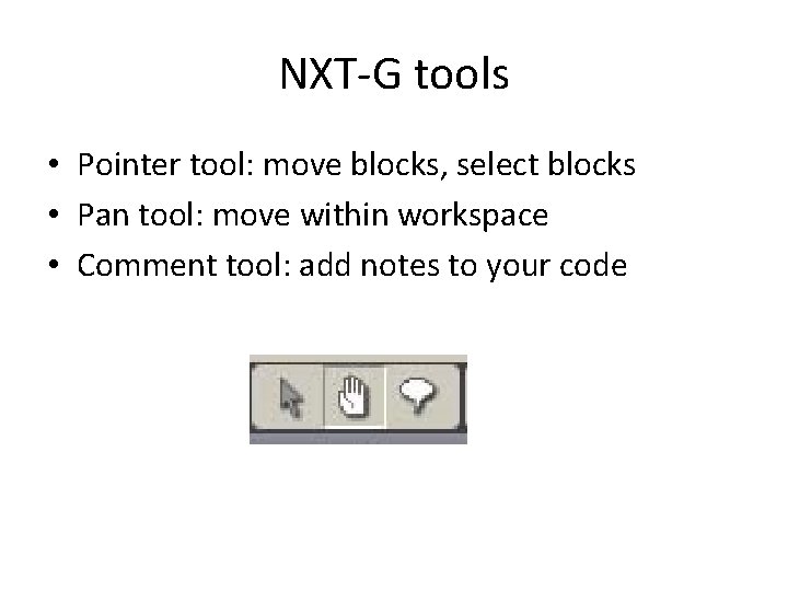 NXT-G tools • Pointer tool: move blocks, select blocks • Pan tool: move within