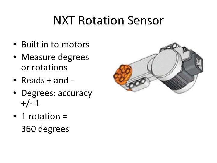 NXT Rotation Sensor • Built in to motors • Measure degrees or rotations •