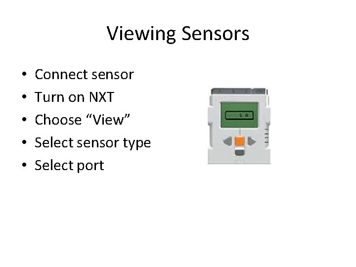 Viewing Sensors • • • Connect sensor Turn on NXT Choose “View” Select sensor