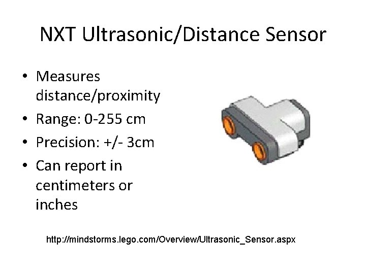 NXT Ultrasonic/Distance Sensor • Measures distance/proximity • Range: 0 -255 cm • Precision: +/-
