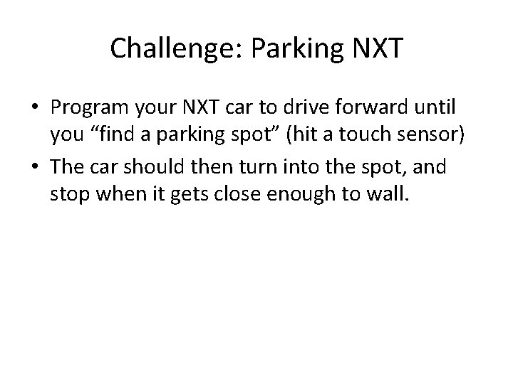 Challenge: Parking NXT • Program your NXT car to drive forward until you “find