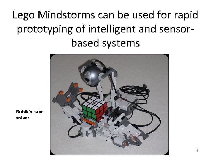 Lego Mindstorms can be used for rapid prototyping of intelligent and sensorbased systems Rubik’s
