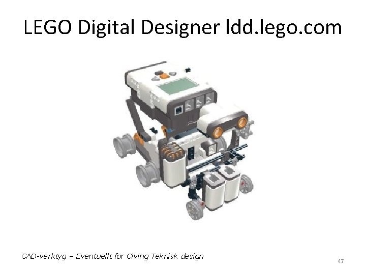 LEGO Digital Designer ldd. lego. com CAD-verktyg – Eventuellt för Civing Teknisk design 47