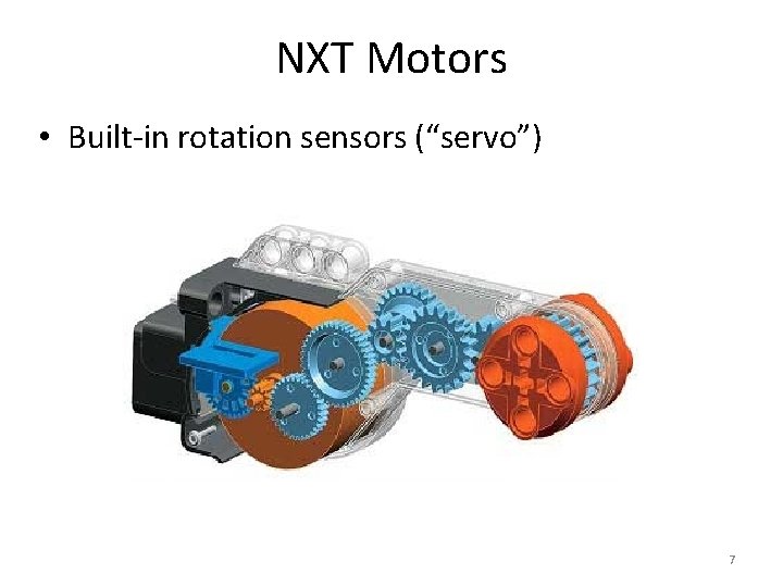 NXT Motors • Built-in rotation sensors (“servo”) 7 