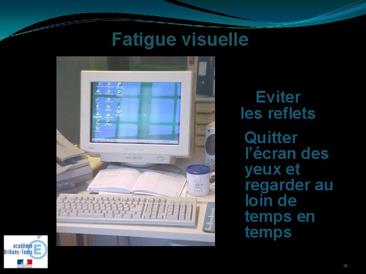 Fatigue visuelle Eviter les reflets Quitter l’écran des yeux et regarder au loin de