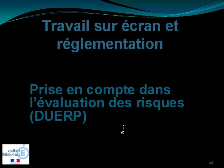 Travail sur écran et réglementation Prise en compte dans l’évaluation des risques (DUERP) :