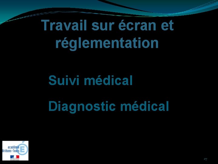 Travail sur écran et réglementation Suivi médical Diagnostic médical 27 