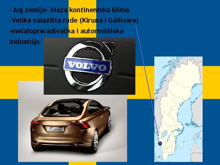 -Jug zemlje- blaža kontinentska klima -Velika nalazišta rude (Kiruna i Gällivare) -metaloprerađivačka i automobilska