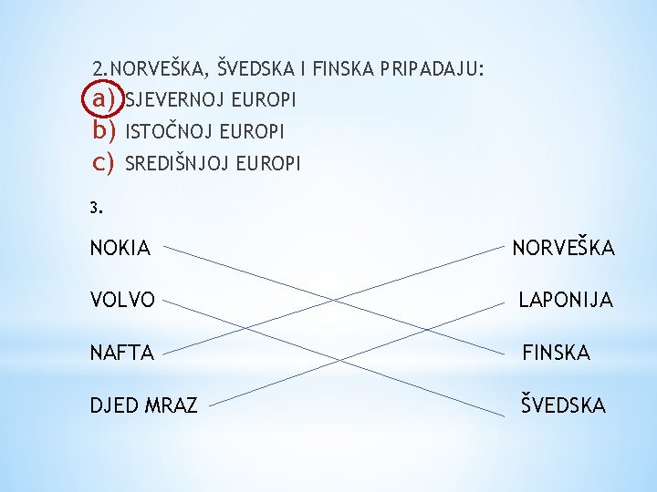 2. NORVEŠKA, ŠVEDSKA I FINSKA PRIPADAJU: a) b) c) SJEVERNOJ EUROPI ISTOČNOJ EUROPI SREDIŠNJOJ