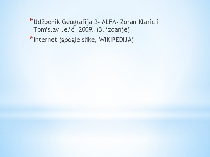 *Udžbenik Geografija 3 - ALFA- Zoran Klarić i Tomislav Jelić- 2009. (3. izdanje) *Internet