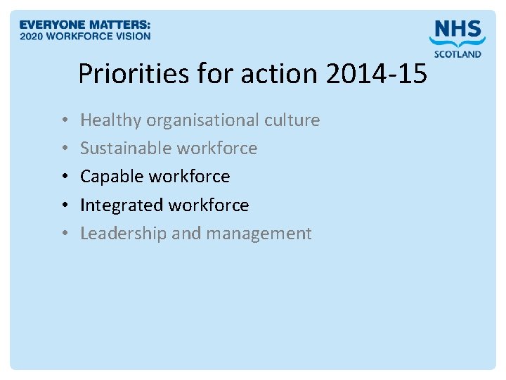 Priorities for action 2014 -15 • • • Healthy organisational culture Sustainable workforce Capable