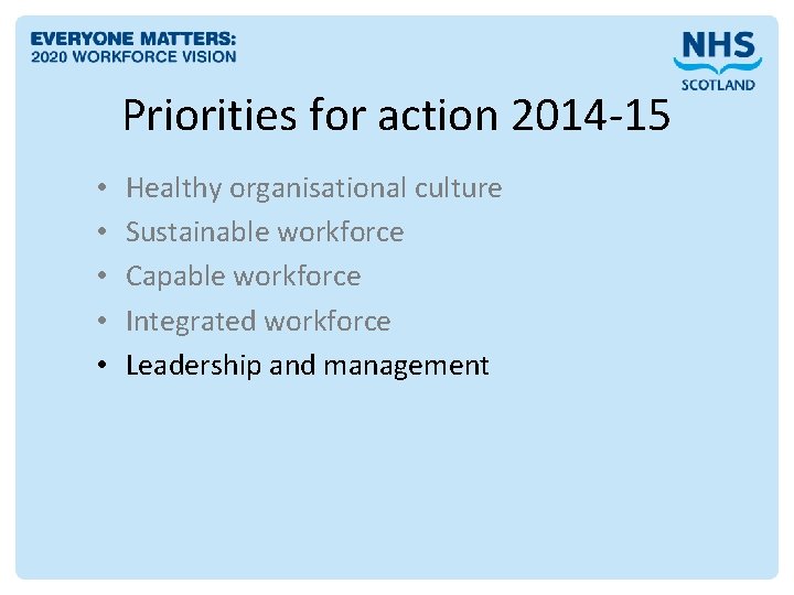 Priorities for action 2014 -15 • • • Healthy organisational culture Sustainable workforce Capable