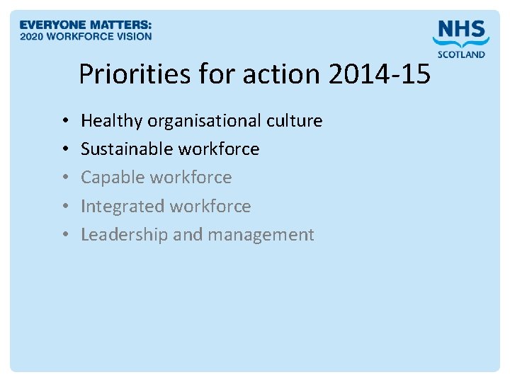 Priorities for action 2014 -15 • • • Healthy organisational culture Sustainable workforce Capable