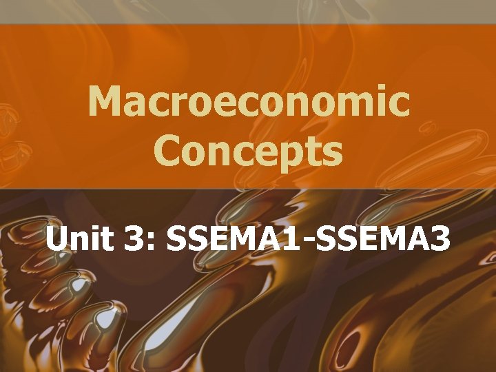 Macroeconomic Concepts Unit 3: SSEMA 1 -SSEMA 3 