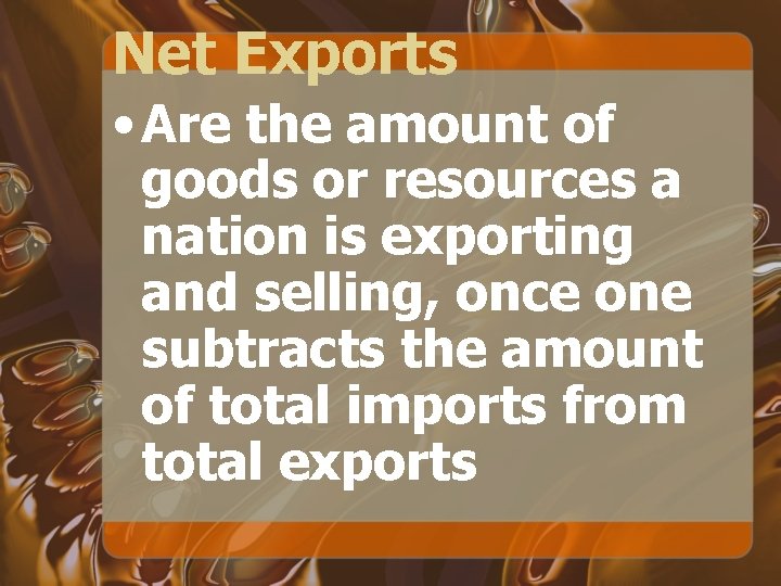 Net Exports • Are the amount of goods or resources a nation is exporting