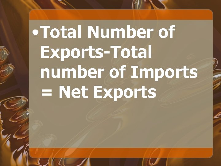  • Total Number of Exports-Total number of Imports = Net Exports 
