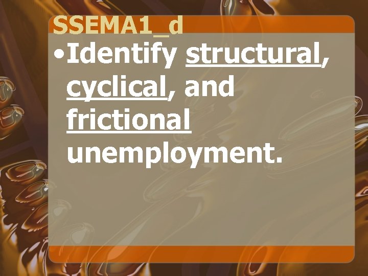 SSEMA 1_d • Identify structural, cyclical, and frictional unemployment. 