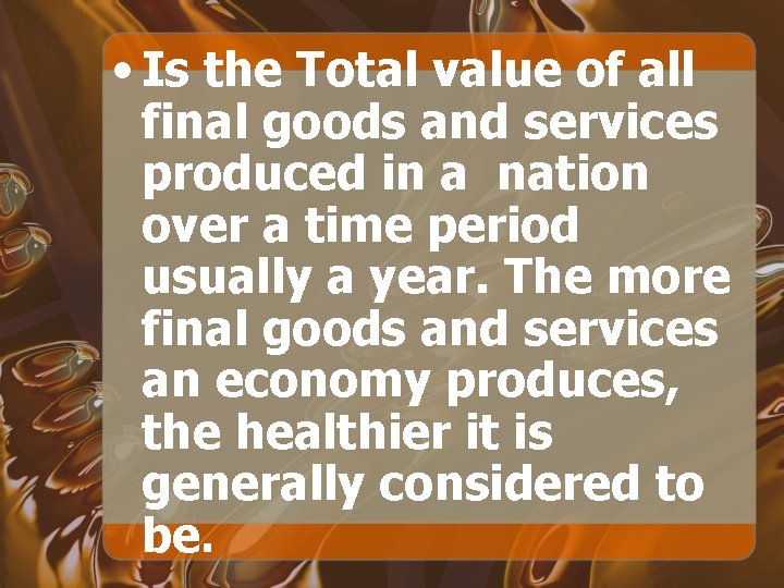  • Is the Total value of all final goods and services produced in