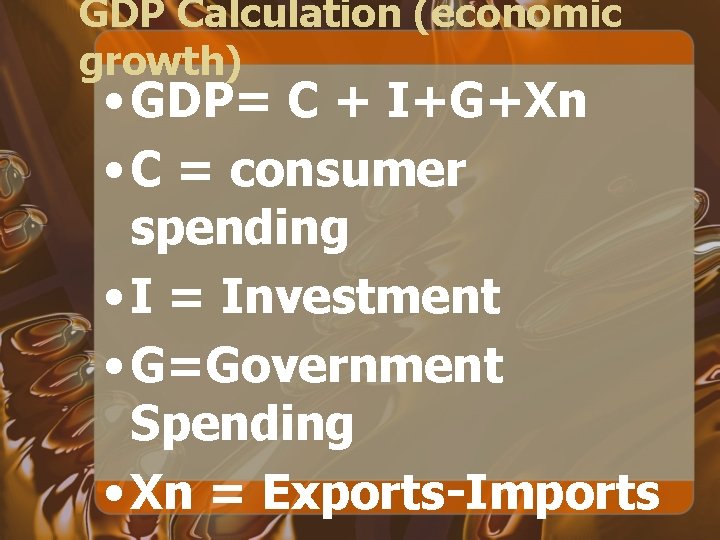 GDP Calculation (economic growth) • GDP= C + I+G+Xn • C = consumer spending