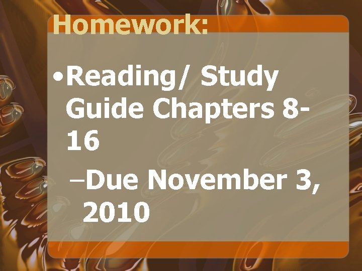 Homework: • Reading/ Study Guide Chapters 816 –Due November 3, 2010 