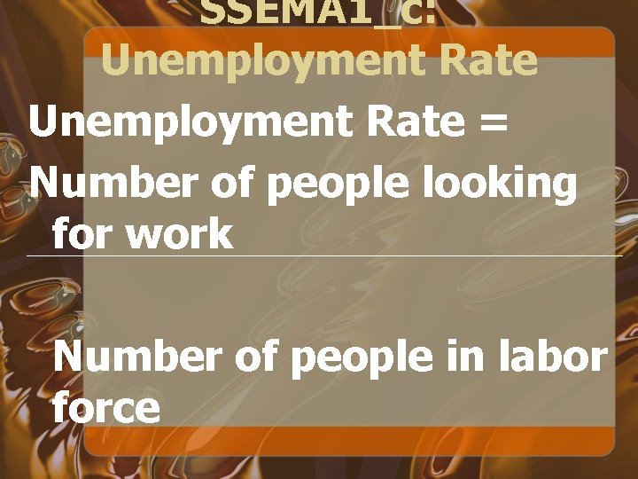 SSEMA 1_c: Unemployment Rate = Number of people looking for work Number of people