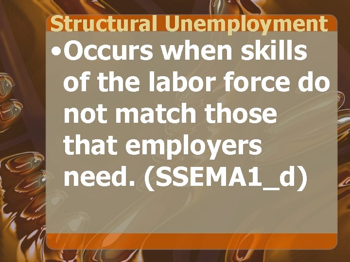 Structural Unemployment • Occurs when skills of the labor force do not match those