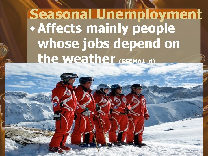 Seasonal Unemployment • Affects mainly people whose jobs depend on the weather (SSEMA 1_d)