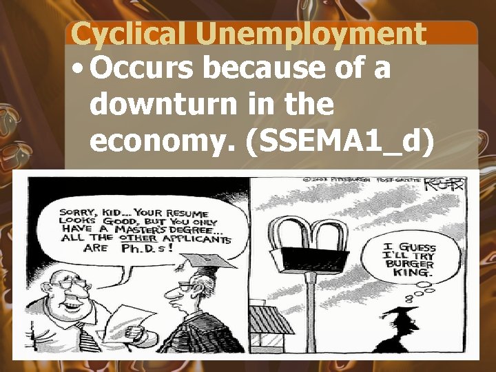 Cyclical Unemployment • Occurs because of a downturn in the economy. (SSEMA 1_d) 