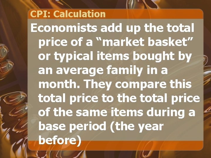 CPI: Calculation Economists add up the total price of a “market basket” or typical