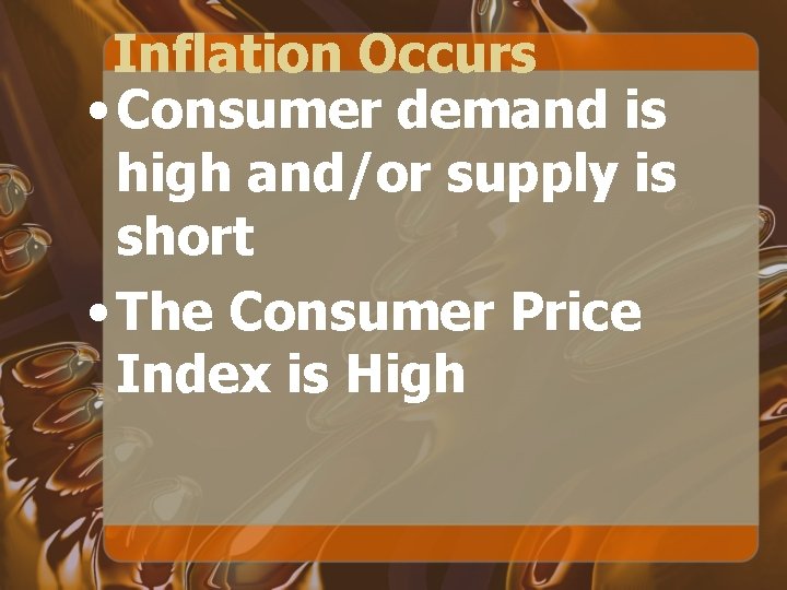 Inflation Occurs • Consumer demand is high and/or supply is short • The Consumer