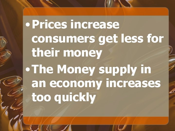  • Prices increase consumers get less for their money • The Money supply