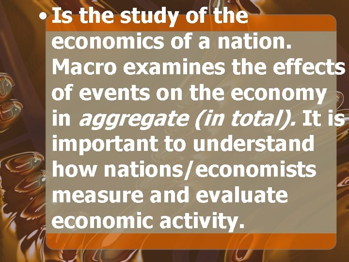  • Is the study of the economics of a nation. Macro examines the