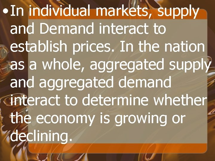  • In individual markets, supply and Demand interact to establish prices. In the