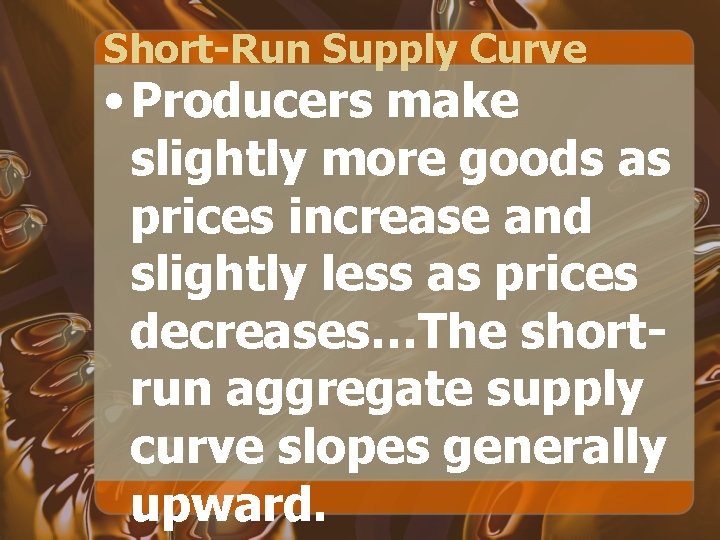 Short-Run Supply Curve • Producers make slightly more goods as prices increase and slightly