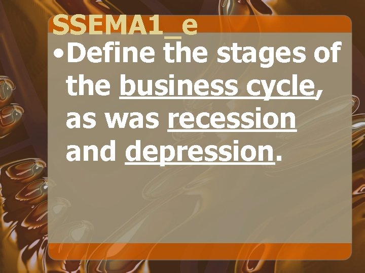 SSEMA 1_e • Define the stages of the business cycle, as was recession and
