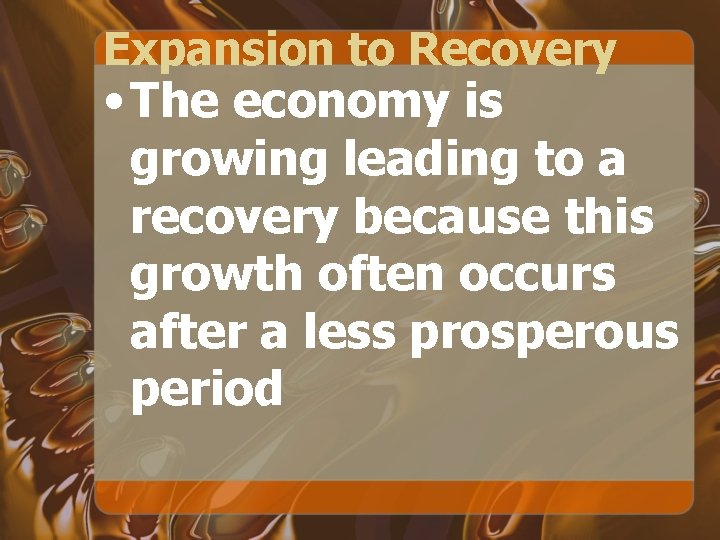 Expansion to Recovery • The economy is growing leading to a recovery because this