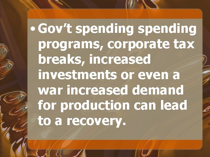  • Gov’t spending programs, corporate tax breaks, increased investments or even a war