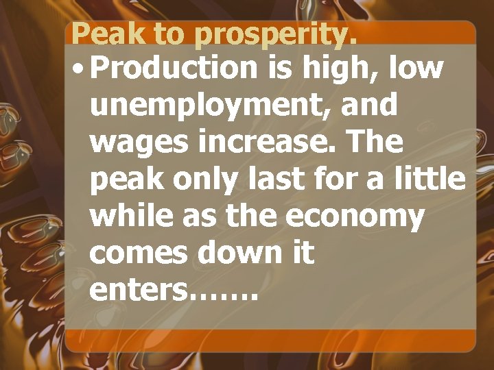 Peak to prosperity. • Production is high, low unemployment, and wages increase. The peak
