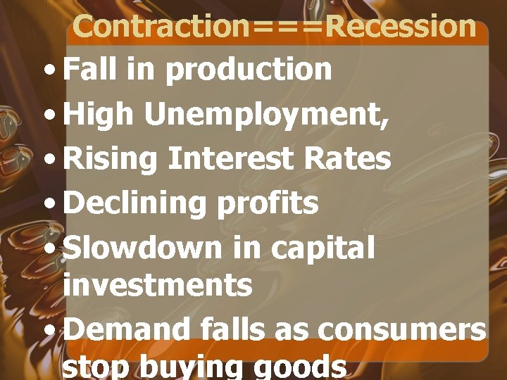 Contraction===Recession • Fall in production • High Unemployment, • Rising Interest Rates • Declining