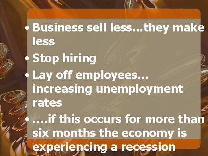  • Business sell less…they make less • Stop hiring • Lay off employees…