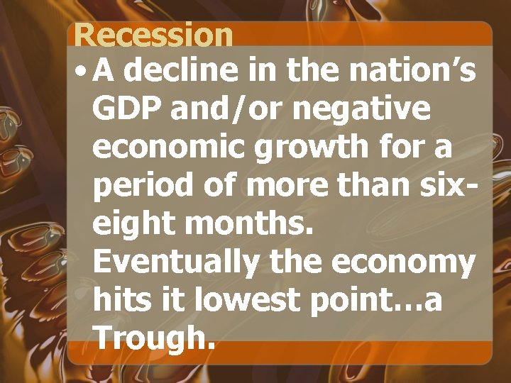 Recession • A decline in the nation’s GDP and/or negative economic growth for a
