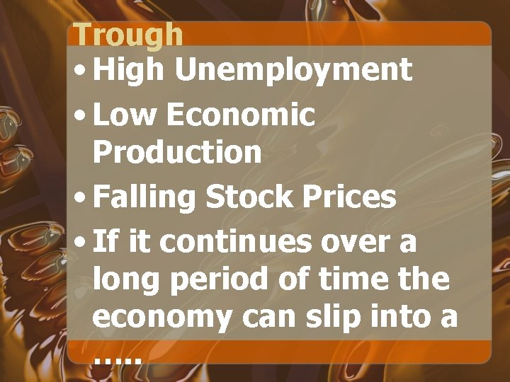 Trough • High Unemployment • Low Economic Production • Falling Stock Prices • If