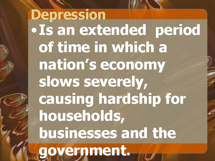 Depression • Is an extended period of time in which a nation’s economy slows