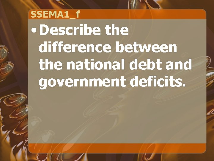 SSEMA 1_f • Describe the difference between the national debt and government deficits. 