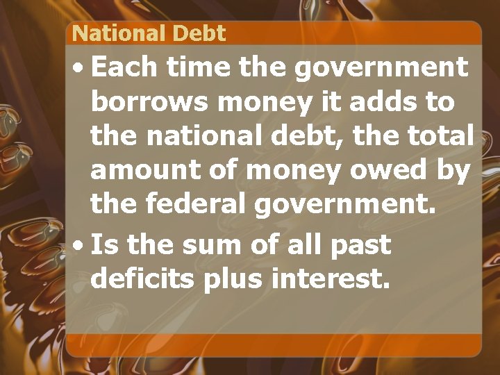 National Debt • Each time the government borrows money it adds to the national